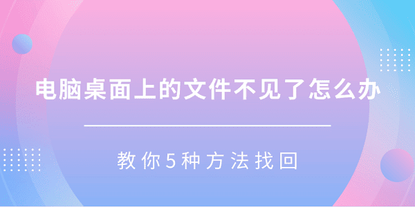 电脑桌面上的文件不见了怎么办 教你5种方法找回 电脑桌面上的文件不见了怎么办 教你5种方法找回