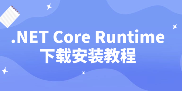 .NET Core Runtime下载安装教程 .NET Core Runtime下载安装教程