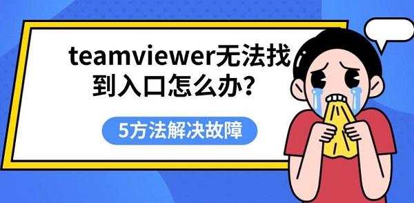 teamviewer无法找到入口怎么办?5方法解决故障 teamviewer无法找到入口怎么办?5方法解决故障