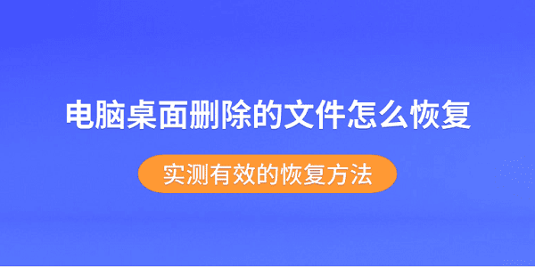电脑桌面删除的文件怎么恢复 实测有效的恢复方法 电脑桌面删除的文件怎么恢复 实测有效的恢复方法