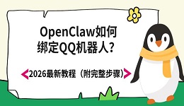 OpenClaw如何绑定QQ机器人?2026最新教程(附完整步骤)