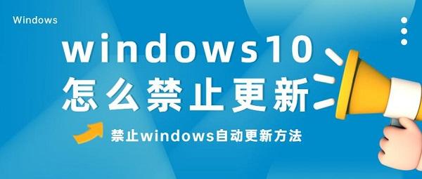 windows10怎么禁止更新 禁止windows自动更新方法介绍