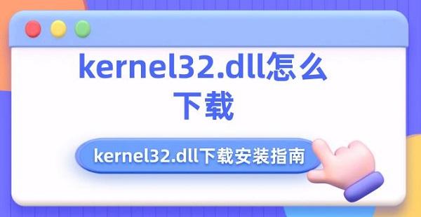 kernel32.dll怎么下载 kernel32.dll下载安装指南