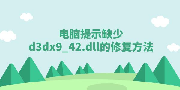 电脑提示缺少d3dx9_42.dll该怎么办 游戏缺少d3dx9_42.dll修复方法