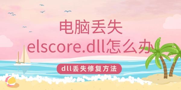 电脑丢失elscore.dll怎么办 一键修复elscore.dll丢失问题