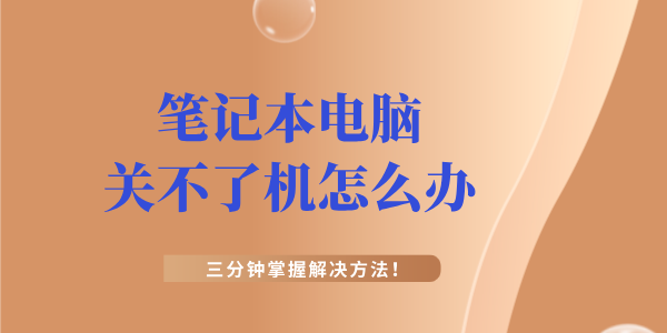 笔记本电脑关不了机怎么办 笔记本电脑不能正常关机的解决方法