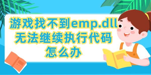 游戏找不到emp.dll无法继续执行代码怎么办 查看解决方法