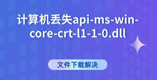 计算机丢失api-ms-win-core-crt-l1-1-0.dll文件下载解决