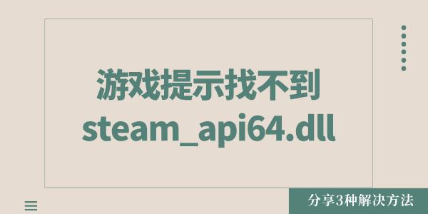 游戏提示找不到steam_api64.dll怎么办 分享3种解决方法