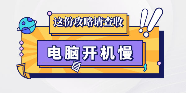 电脑开机慢系统启动慢怎么办 这份攻略请查收