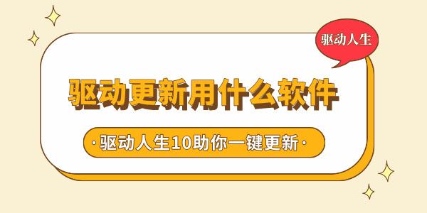 驱动更新用什么软件 驱动人生10助你一键升级驱动，告别繁琐