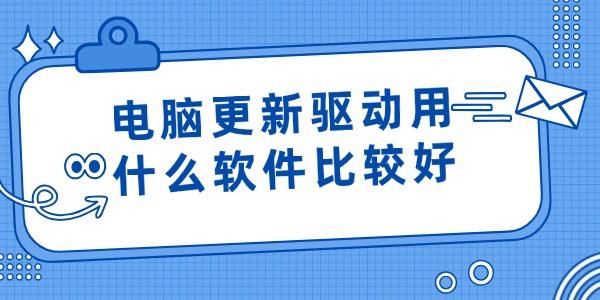 电脑更新驱动用什么软件比较好