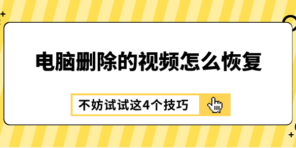 电脑删除的视频怎么恢复 不妨试试这4个技巧