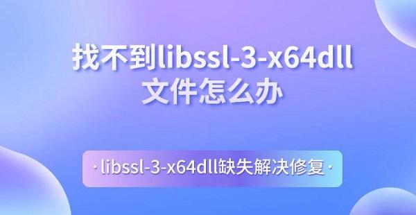 找不到libssl-3-x64dll文件怎么办 libssl-3-x64dll缺失解决修复