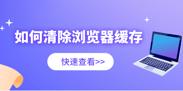 如何清除浏览器缓存 超详细的教程分享