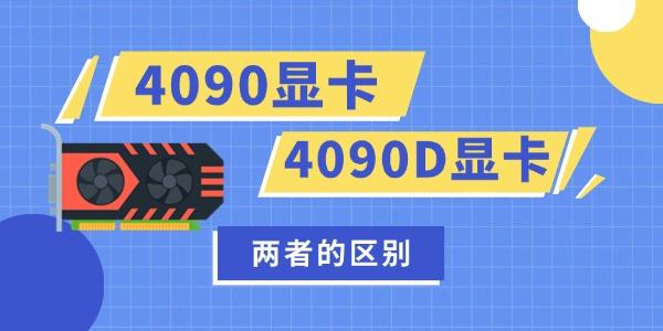 4090和4090D的差别 NVIDIA最新显卡的详细比较