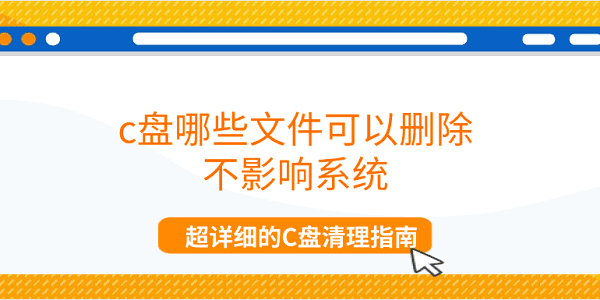 c盘哪些文件可以删除不影响系统 超详细的C盘清理指南