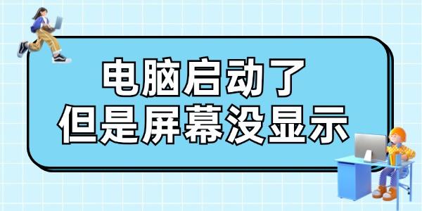 电脑启动了但是屏幕没显示怎么办 给你支几招！