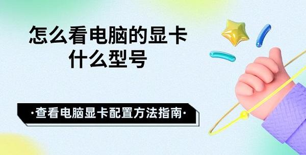 怎么看电脑的显卡什么型号 查看电脑显卡配置方法指南