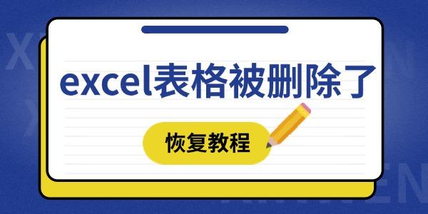 excel表格被删除了怎么恢复 这四种方法赶紧学起来