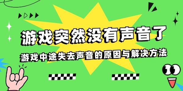 游戏突然没有声音了 游戏中途失去声音的原因与解决方法