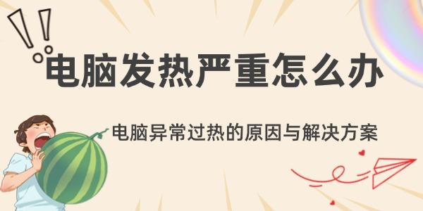 电脑发热严重怎么办 电脑异常过热的原因与解决方案