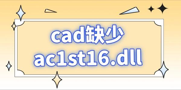 cad缺少ac1st16.dll怎么修复 dll的恢复指南