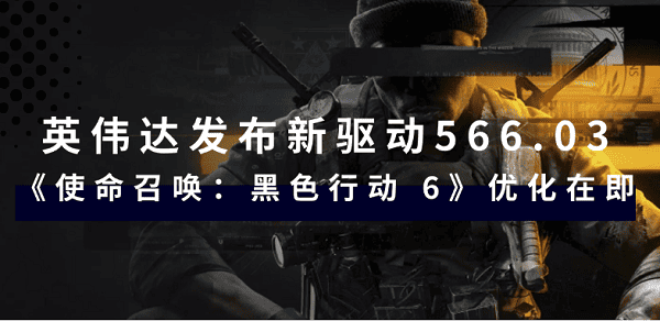 英伟达发布新驱动566.03：《使命召唤：黑色行动 6》优化在即