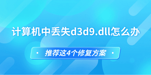 计算机中丢失d3d9.dll怎么办 推荐这4个修复方案