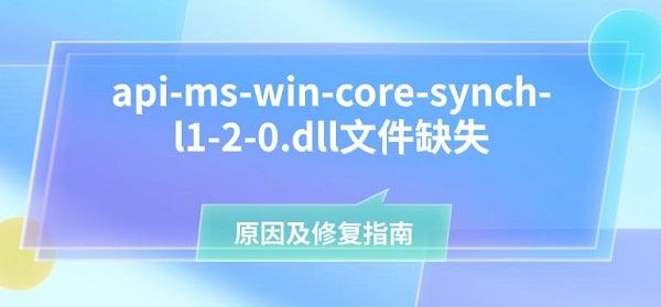 api-ms-win-core-synch-l1-2-0.dll文件缺失原因及修复指南