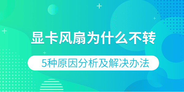 显卡风扇为什么不转 5种原因分析及解决办法