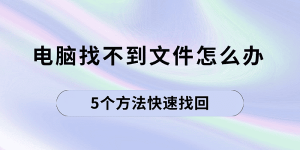 电脑找不到文件怎么办 5个方法快速找回