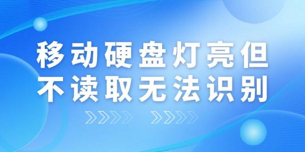 移动硬盘灯亮但不读取无法识别