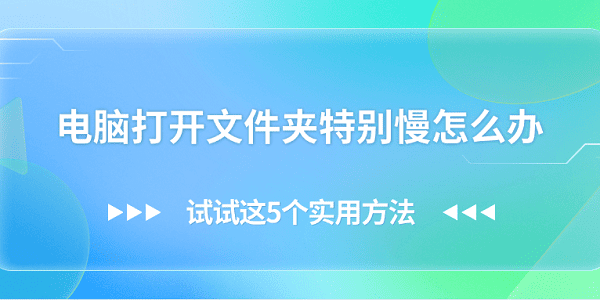 电脑打开文件夹特别慢怎么办 试试这5个实用方法