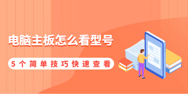 电脑主板怎么看型号 5个简单技巧快速查看