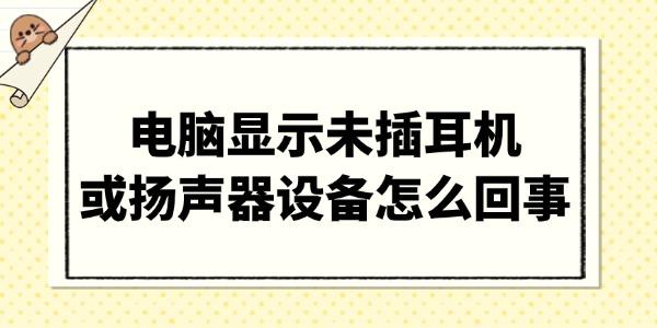 电脑显示未插耳机或扬声器设备怎么回事