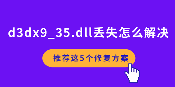 d3dx9_35.dll丢失怎么解决 推荐这5个修复方案