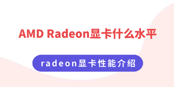 AMD Radeon显卡什么水平 radeon显卡性能介绍