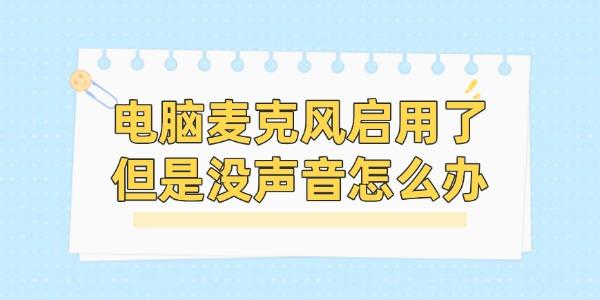 电脑麦克风启用了但是没声音怎么办