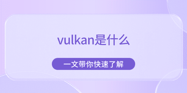 vulkan是什么 一文带你快速了解