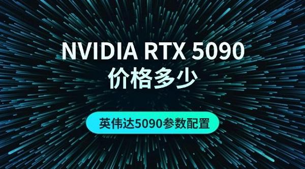 NVIDIA RTX 5090价格多少，英伟达5090参数配置介绍