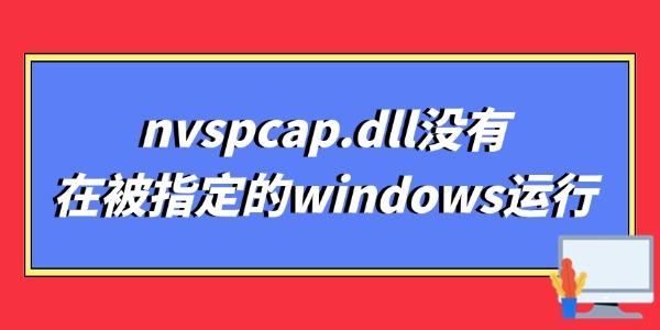 nvspcap.dll没有在被指定的windows运行