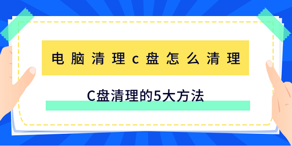 电脑清理c盘怎么清理 C盘清理的5大方法