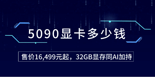 5090显卡多少钱？售价16,499元起，32GB显存同AI加持