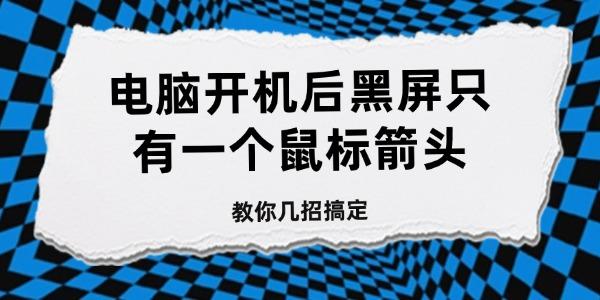 电脑开机后黑屏只有一个鼠标箭头