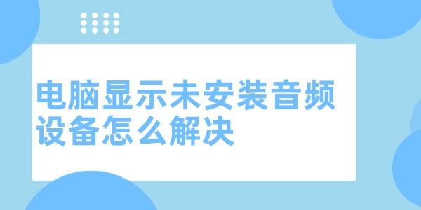 电脑显示未安装音频设备怎么解决