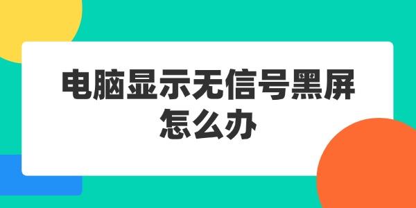 电脑显示无信号黑屏怎么办