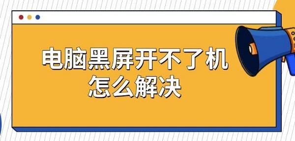 电脑黑屏开不了机怎么解决