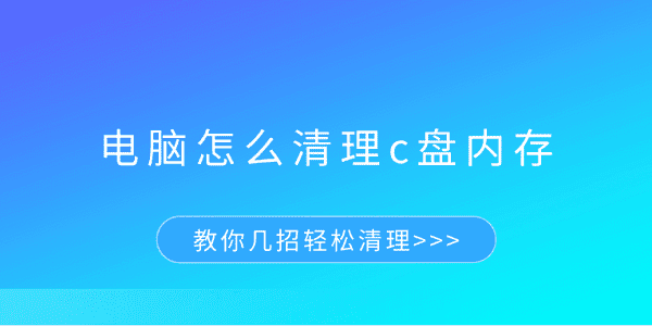 电脑怎么清理c盘内存 教你几招轻松清理