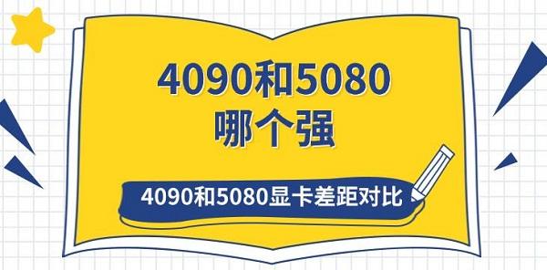 4090和5080哪个强 4090和5080显卡差距对比